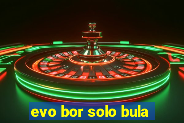 evo bor solo bula